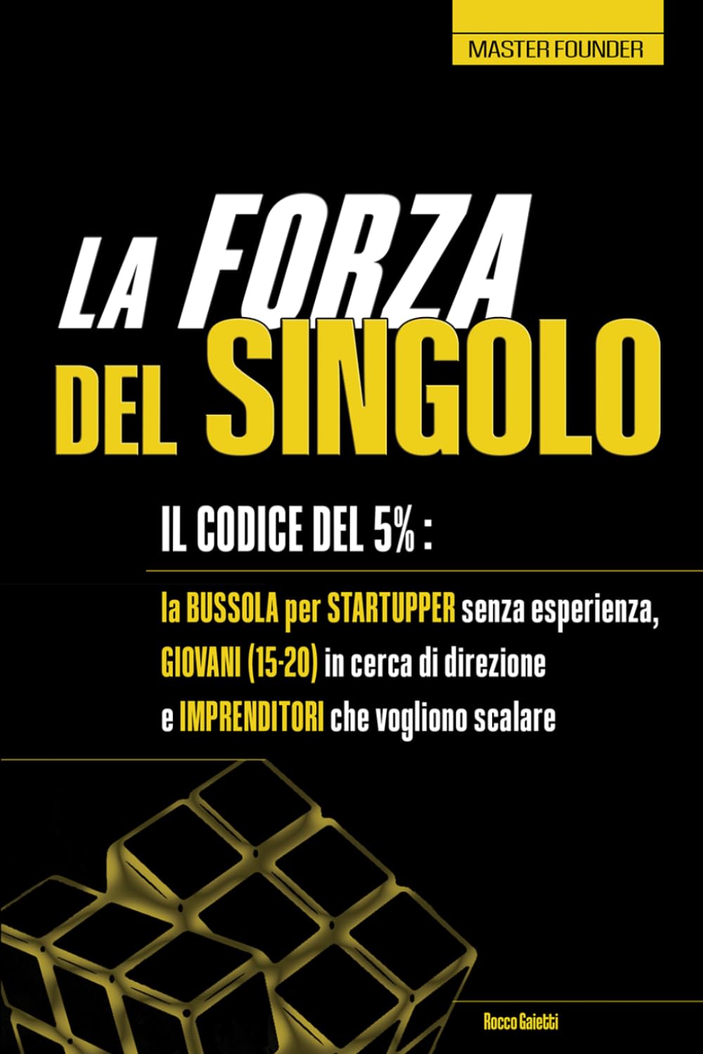 La Forza del Singolo.: Il Codice del 5%:Per Startupper senza esperienza, giovani (15-20) in cerca di direzione e Imprenditori che vogliono scalare.