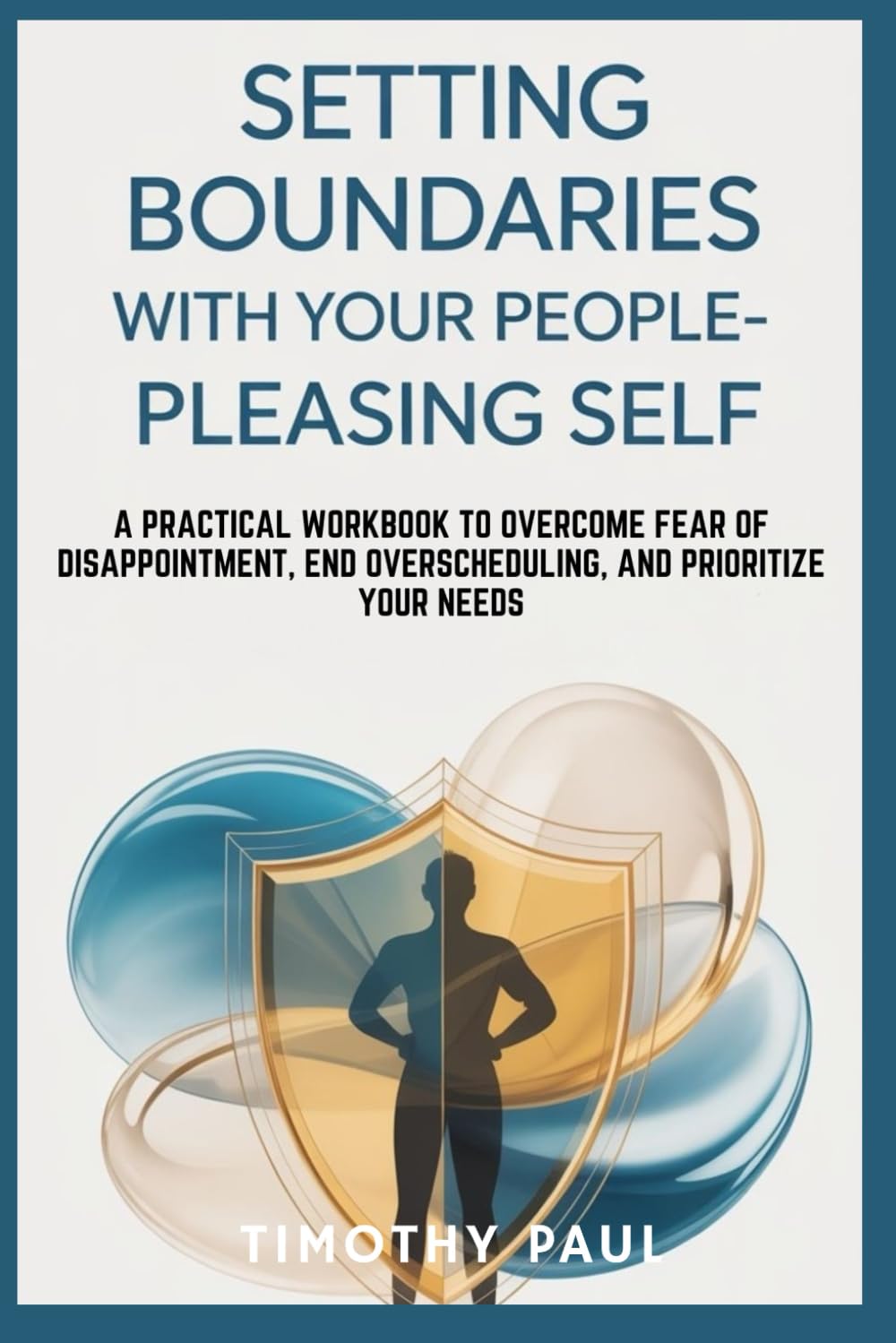SETTING BOUNDARIES WITH YOUR PEOPLE-PLEASING SELF: A Practical Workbook to Overcome Fear of Disappointment, End Overscheduling, and Prioritize Your Needs (Self-Help)