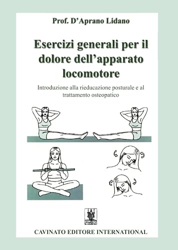 Esercizi generali per il dolore dell'apparato locomotore. Introduzione alla rieducazione posturale e al trattamento osteopatico. Ediz. illustrata
