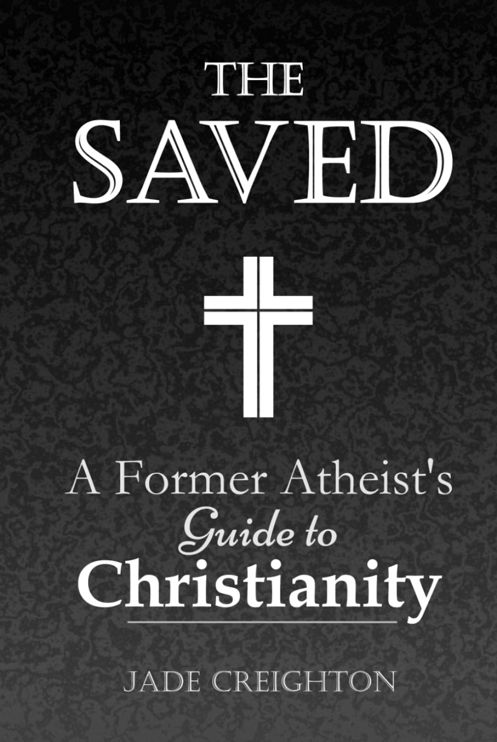 The Saved: A Former Atheist's Guide to Christianity
