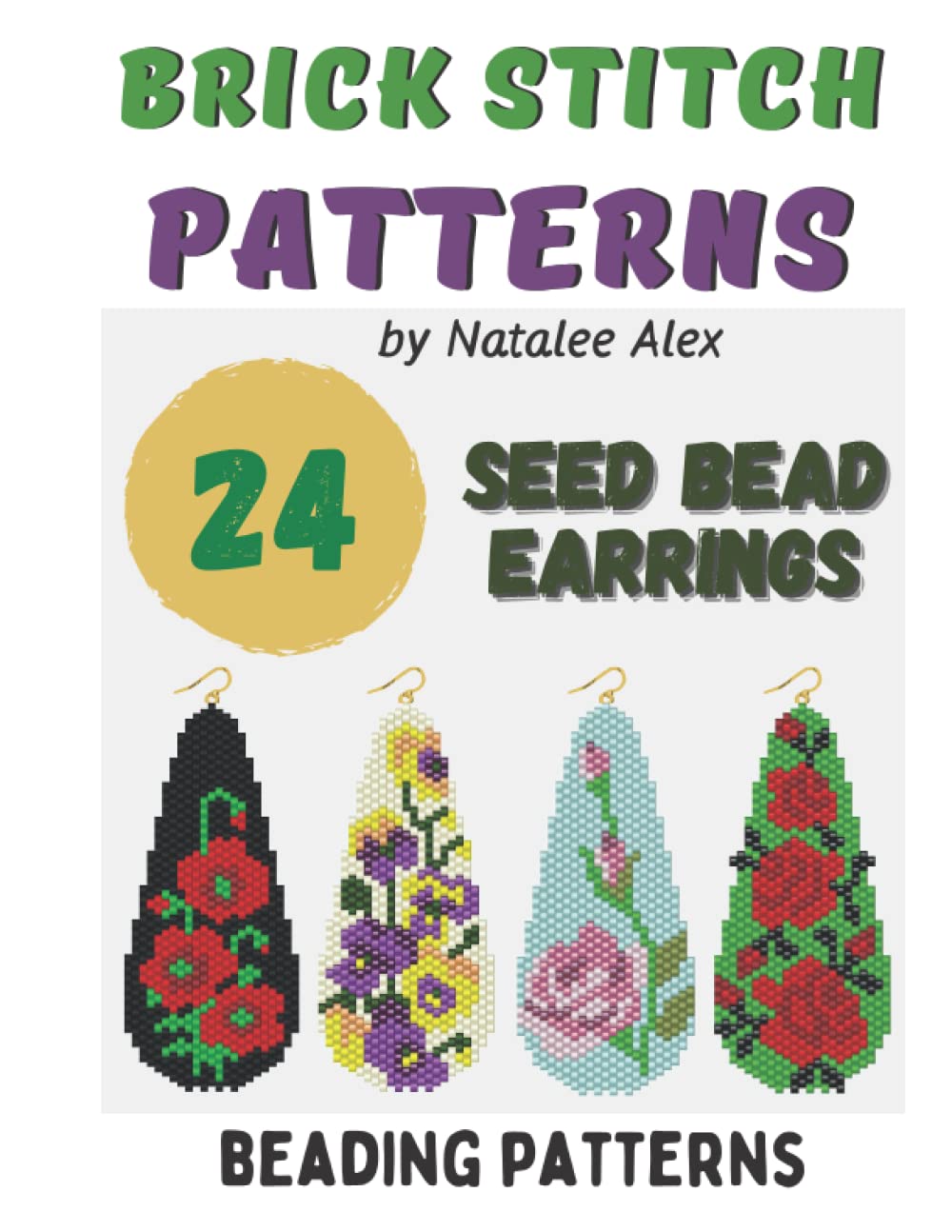 Brick Stitch Patterns Seed Bead Earrings Drops - 24 projects: Beading patterns Flowers, Roses, Christmas, Bird, Reindeer, Poppy, Ladybugs, Crocuses and more (Brick Stitch Earrings Patterns)