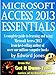 Microsoft Access 2013 Essentials: Get It Done FAST!