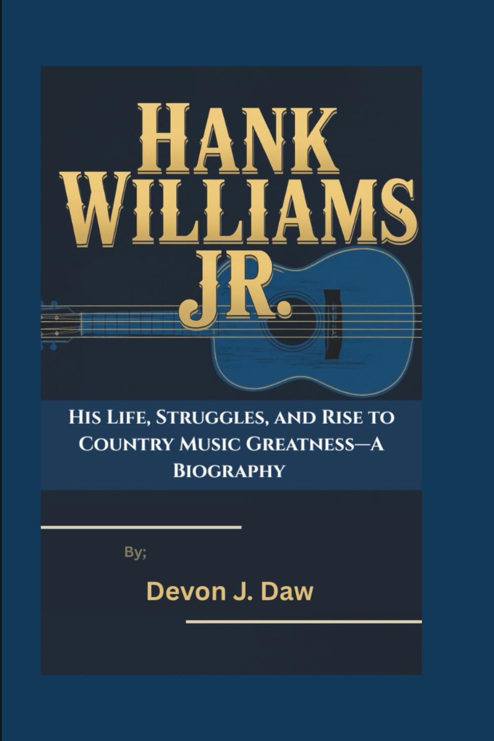 HANK WILLIAMS JR.: His Life, Struggles, and Rise to Country Music Greatness—A Biography