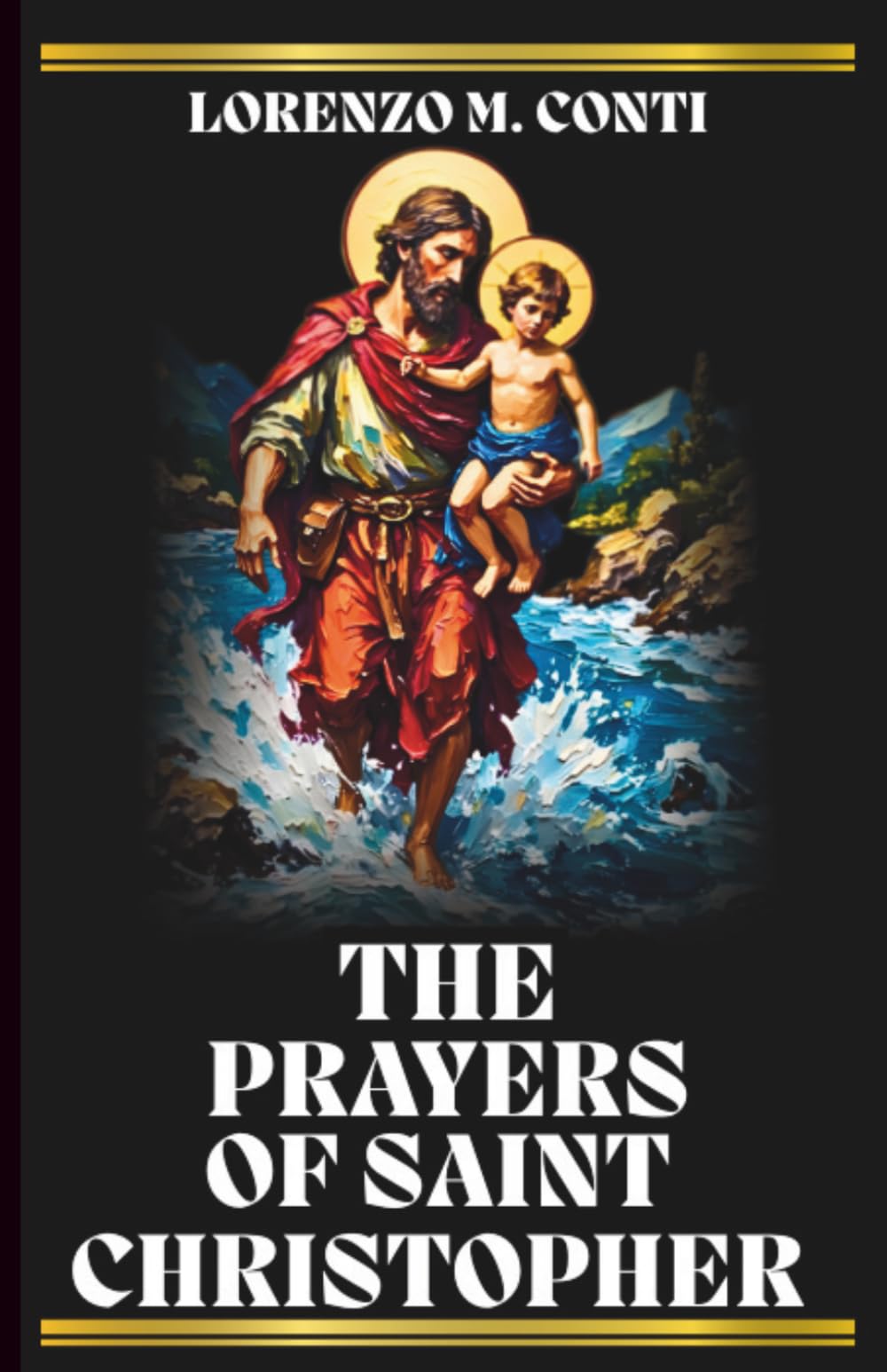 THE PRAYERS OF SAINT CHRISTOPHER: Three Powerful Novenas, A Chaplet, and Litany to the Holy Patron of Travellers, Soldiers, Motorists, and Those on the Brink of Death