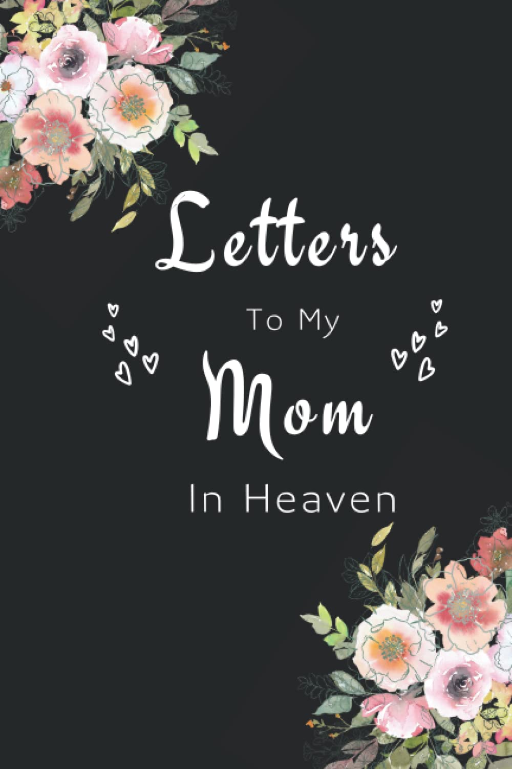 Letters To My Mom In Heaven: A Gift for Child who Have Lost their Mom | Grieving Journal For Loss Of Parents | Forget the Grief of Losing a Mother | Size 6x9 | 110 Lined Pages