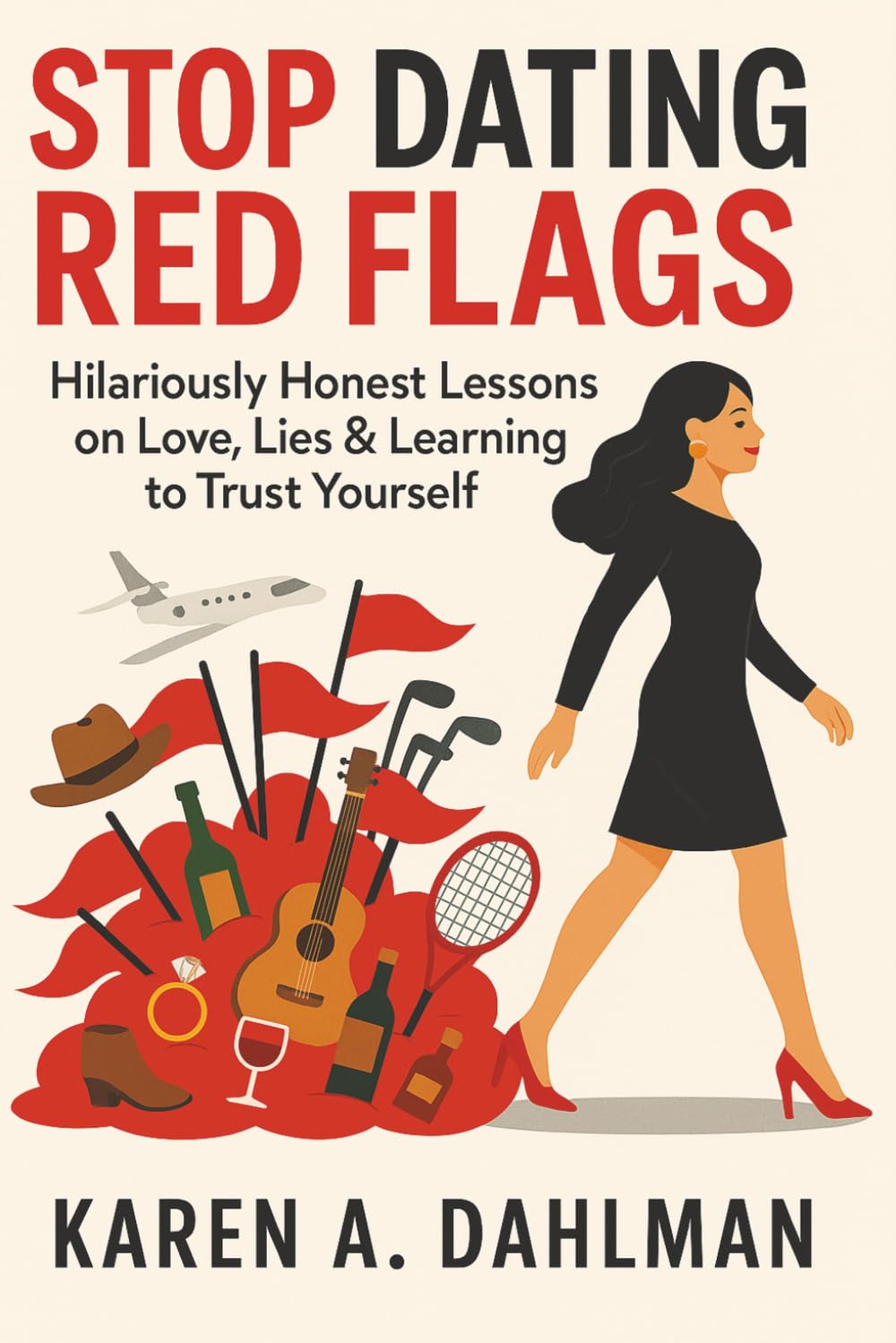 Stop Dating Red Flags: Hilariously Honest Lessons on Love, Lies & Learning to Trust Yourself