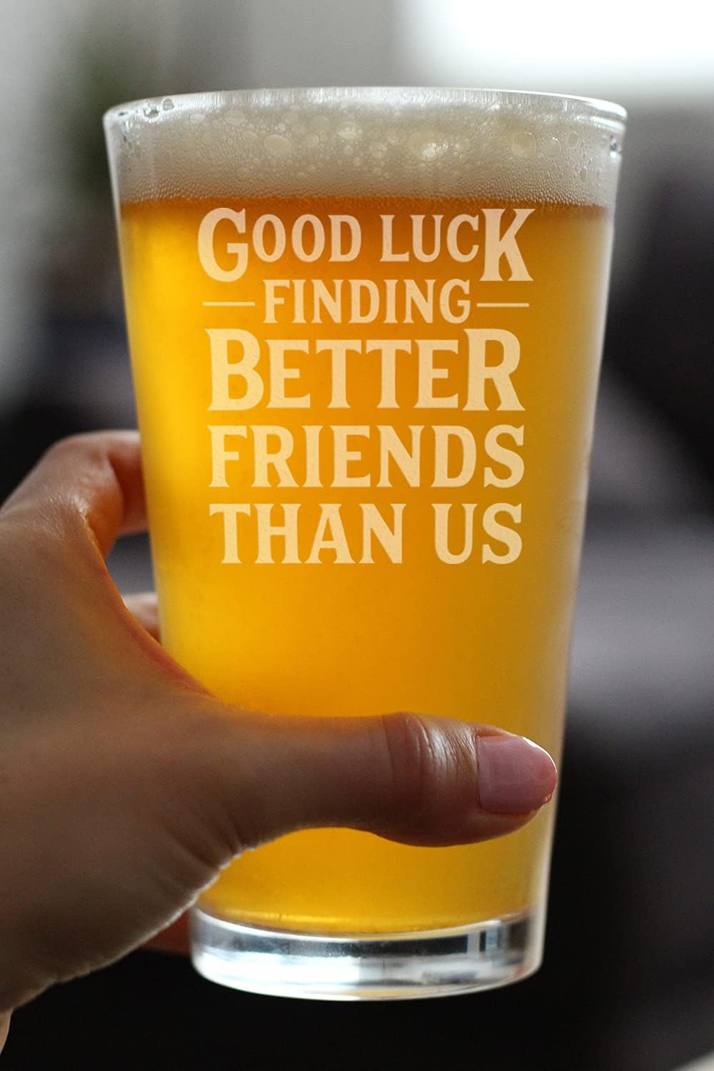 Good Luck Finding Better Friends Than Us - Pint Glass for Beer - Funny Farewell Gift For Best Friend Moving Away - 16 oz Glasses - Image 3