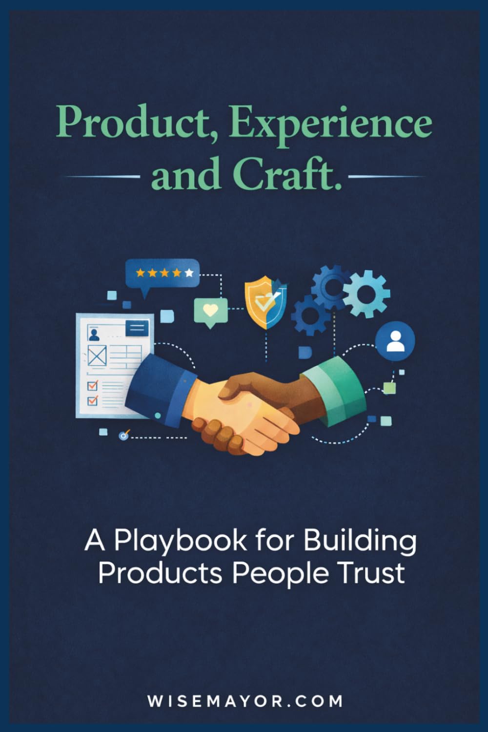 PRODUCT, EXPERIENCE AND CRAFT.: Decision Rules For Building Products People Trust.