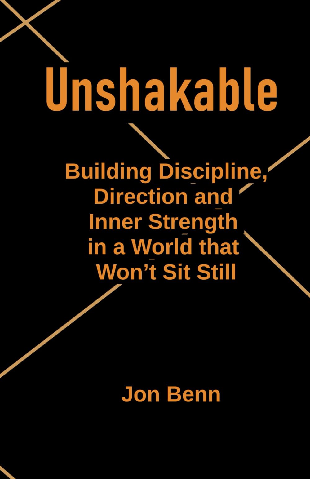 Unshakable:: Building Discipline, Direction, and Inner Strength in a World That Won’t Sit Still