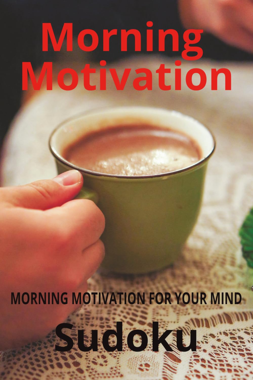 Morning Motivation Sudoku Puzzle Book;Morning Motivation for Your Mind: Sudoku Puzzles for Morning Motivation | Motivate & Energize the Brain | 6x9 inches, 110 pages | 50+ Puzzles | Solutions Included