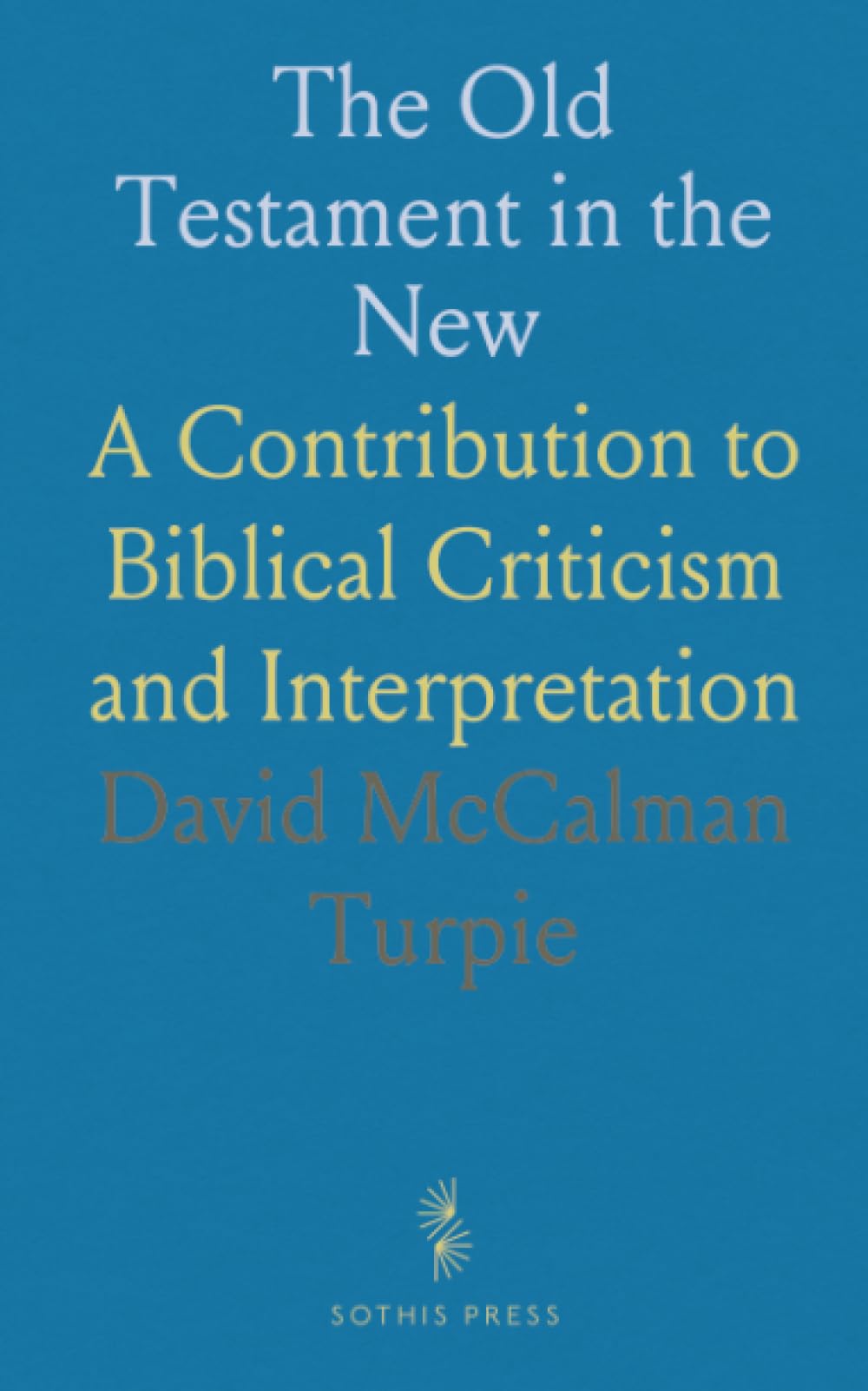 The Old Testament in the New: A Contribution to Biblical Criticism and Interpretation