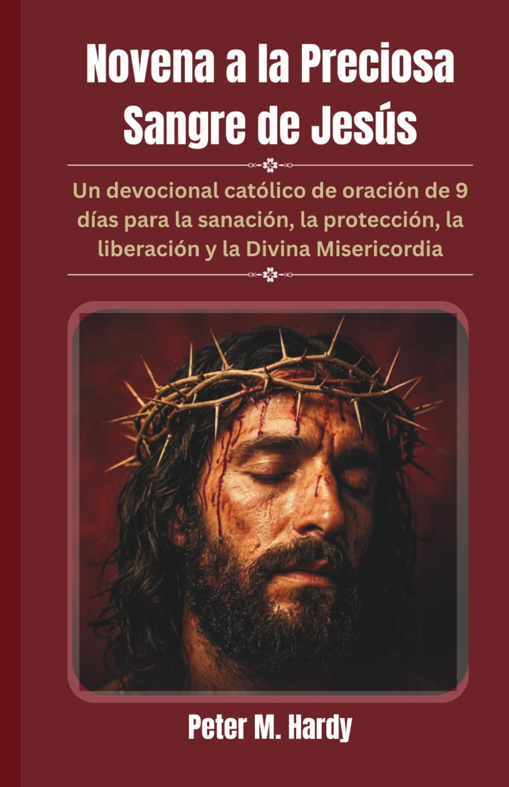 Novena a la Preciosa Sangre de Jesús: Un devocional católico de oración de 9 días para la sanación, la protección, la liberación y la Divina Misericordia