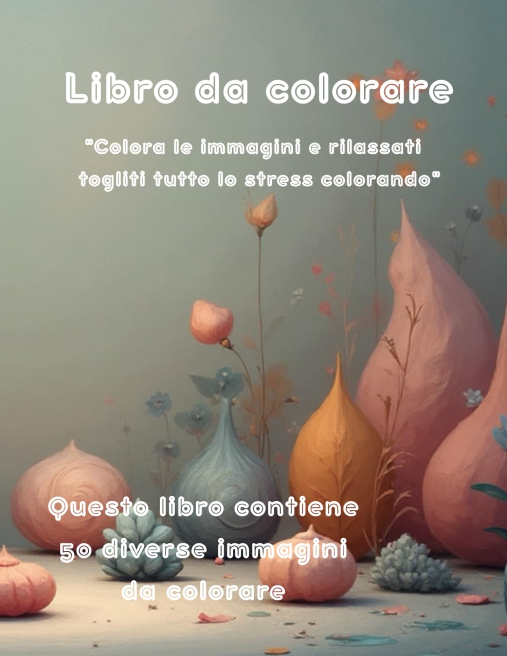 Libro da colorare per adulti: 50 immagini per rilassarsi e ritrovare la tranquillità