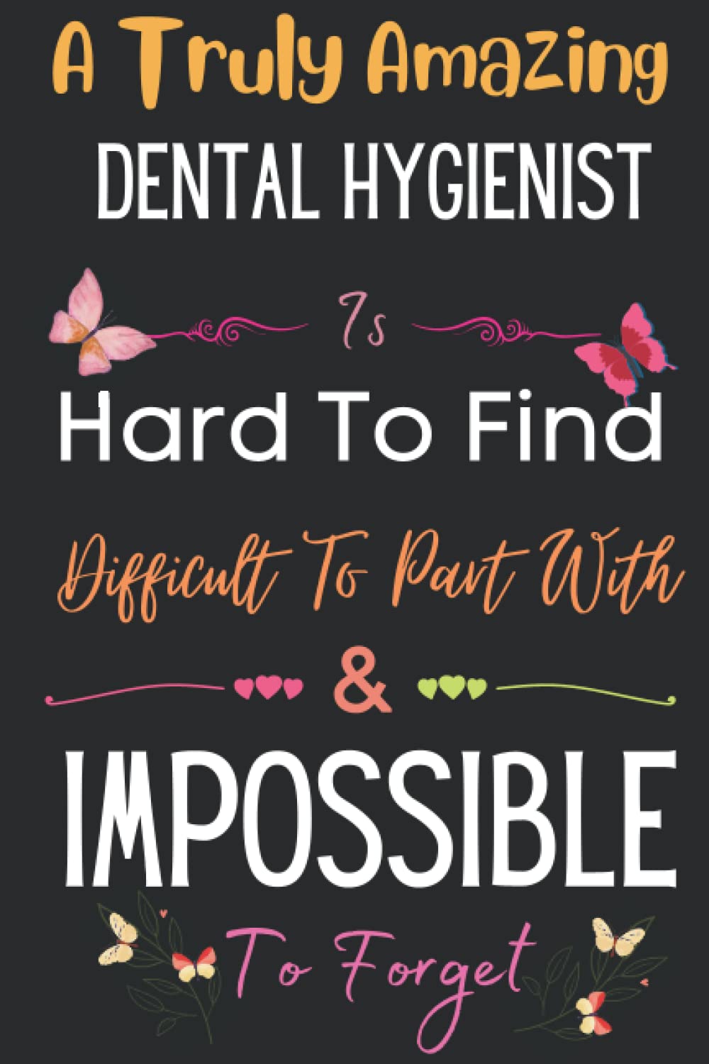 Dental Hygienist Gift: A Truly Amazing ~ Dental Hygienist: Inspirational Notebook Journal a Funny Appreciation Gifts For Dental Hygienist Thank You ... Women, Coworkers, Colleague, Friends & Family