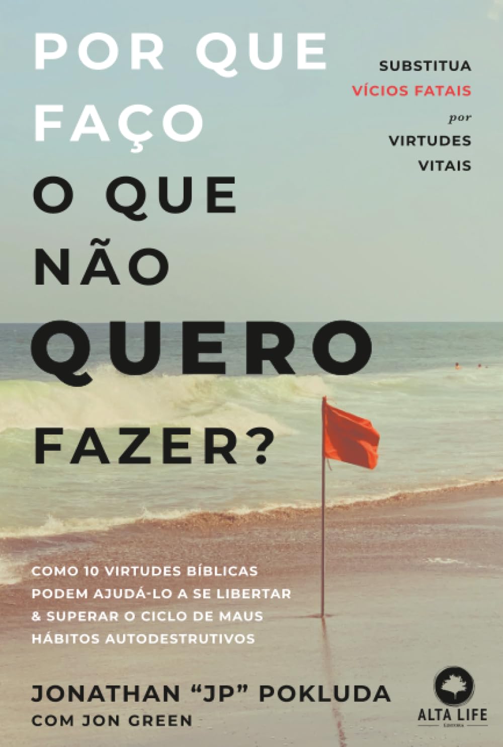 Por que faço o que não quero fazer?: substitua vícios fatais por virtudes vitais