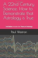 A 22nd Century Science: How to Demonstrate that Astrology is True: Second Edition - Contains the new Theory of Astrology 1726791165 Book Cover