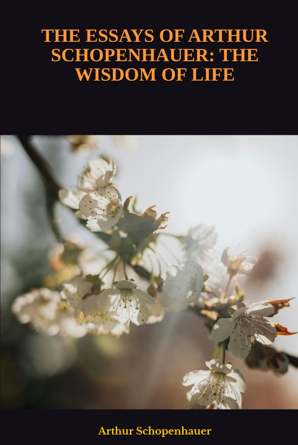THE ESSAYS OF ARTHUR SCHOPENHAUER: THE WISDOM OF LIFE