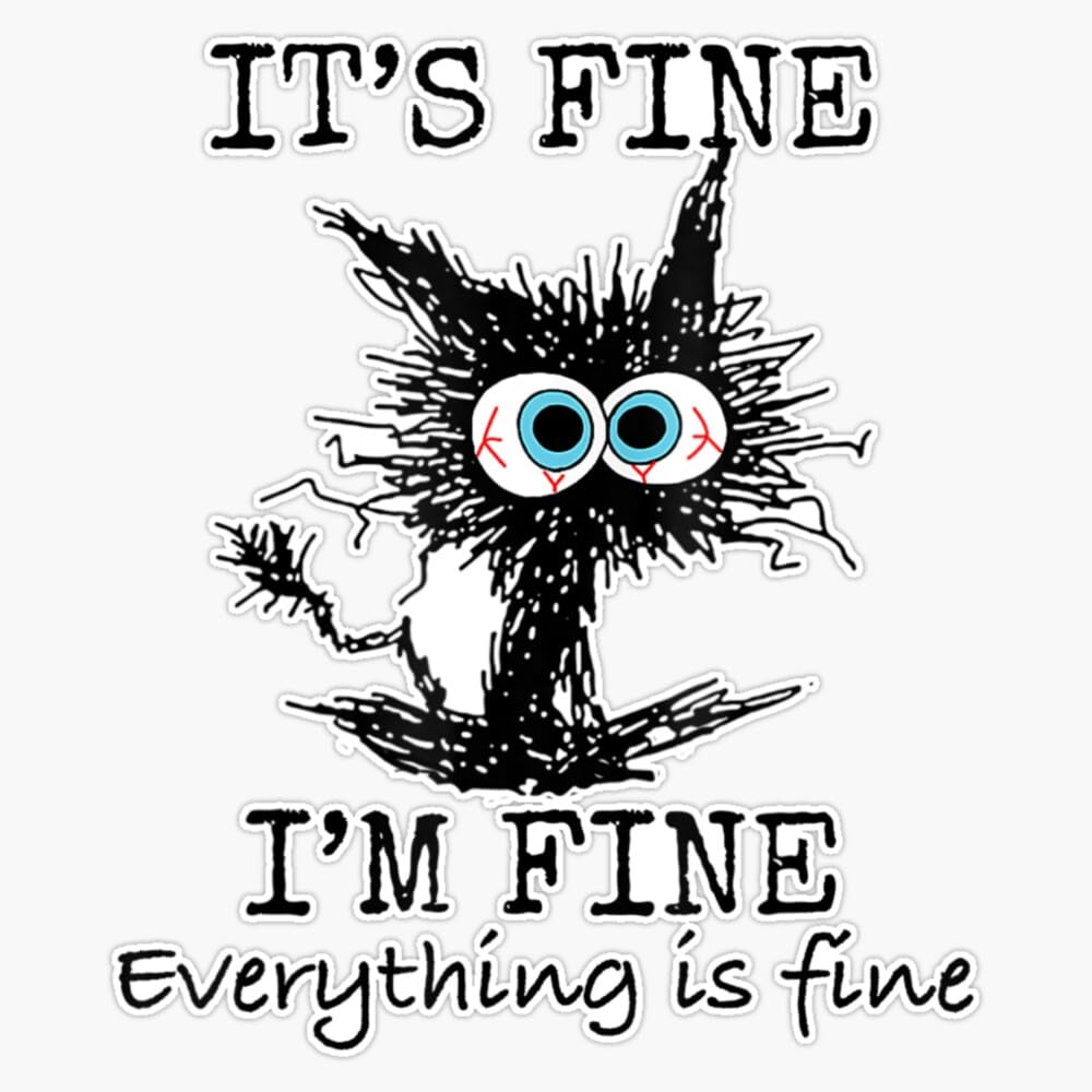 Its Fine I'm Fine Everything is Fine Cat Dad Cat Mom Funny Sticker Vinyl Waterproof Sticker Decal Car Laptop Wall Window Bumper Sticker 5"