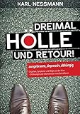 Dreimal Hölle und retour: ausgebrannt, depressiv, abhängig Ursachen, Symptome und Wege aus der Krise - Erfahrungen und Erkenntnisse eines Betroffenen - Karl Nessmann 