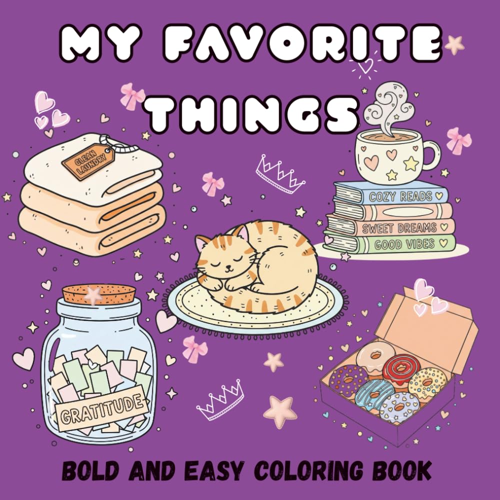 MY FAVORITE THINGS, Bold and Easy Coloring Book: Super Cute and Easy, Featuring Cosy Home Scenes, Self-Care And Comfy Vibes, Bold Lines for Stress-Free coloring