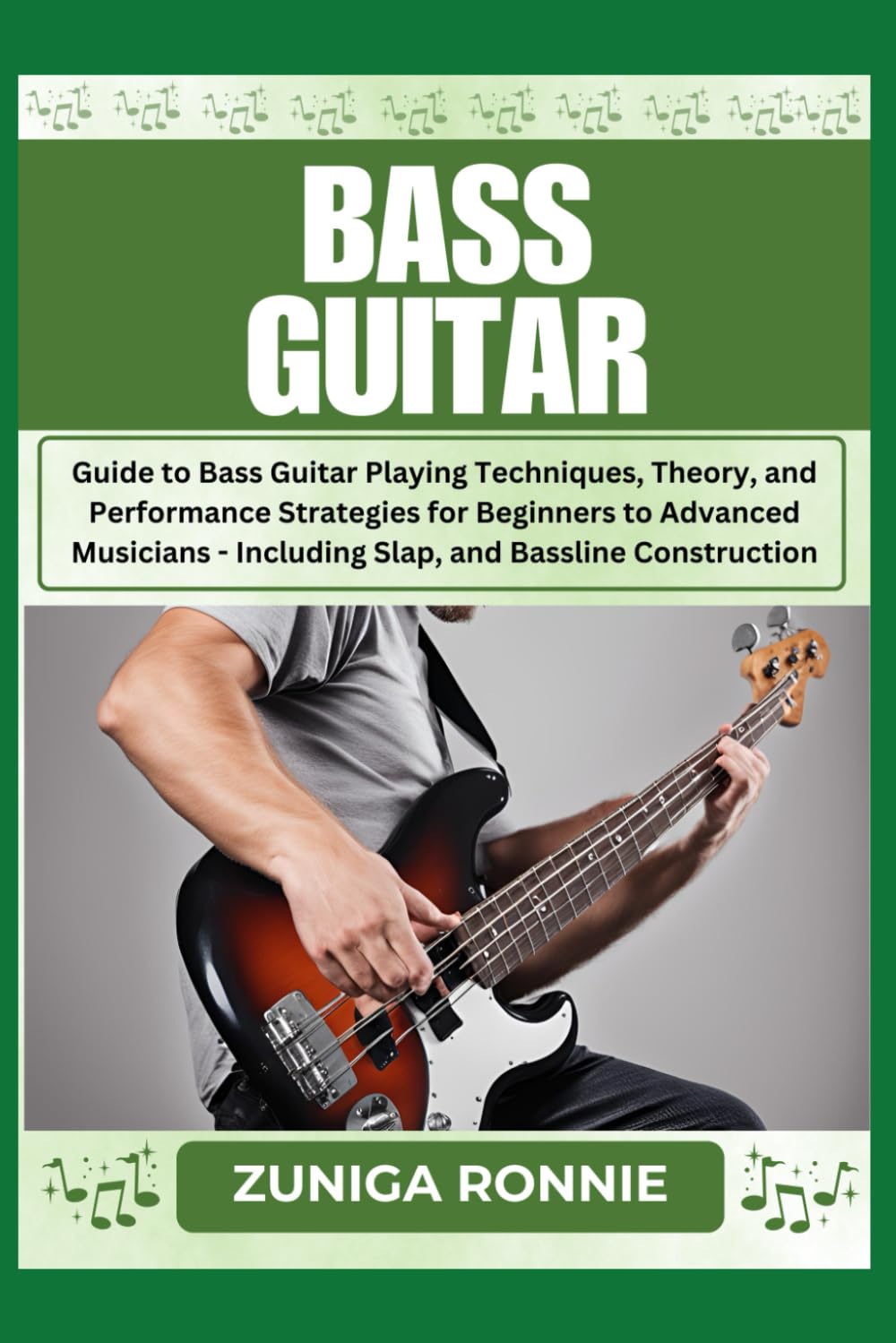 BASS GUITAR: Guide to Bass Guitar Playing Techniques, Theory, and Performance Strategies for Beginners to Advanced Musicians - Including Slap, Fingerstyle, and Bassline Construction
