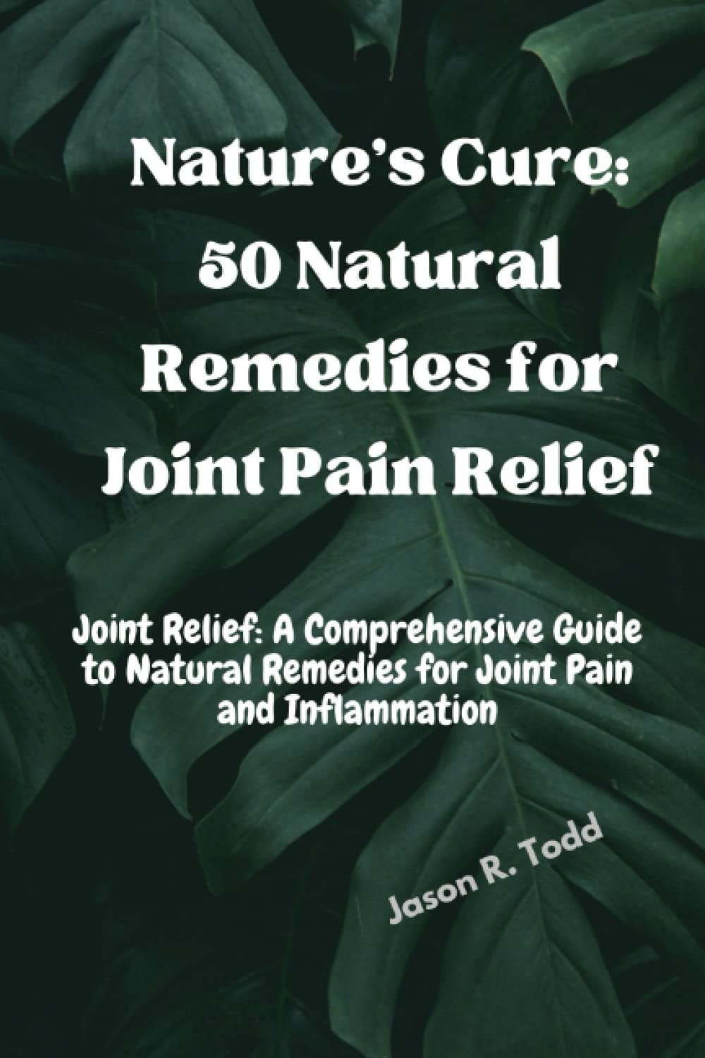 Nature's Cure: 50 Natural Remedies for Joint Pain Relief