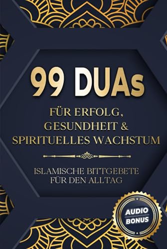 99 Duas für Erfolg, Gesundheit &amp; spirituelles Wachstum: Islamische Bittgebete für den Alltag