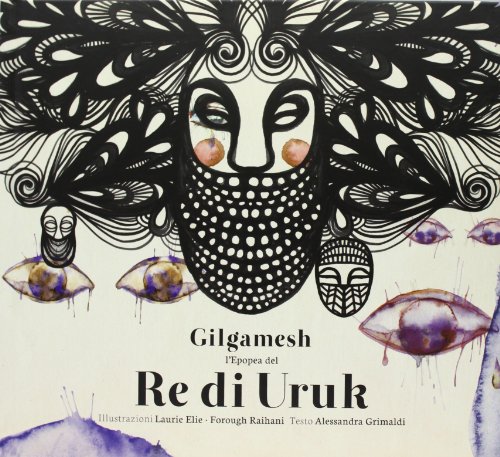 Gilgamesh. L'epopea del re di Uruk Gilgamesh. L'epopea del re di Uruk