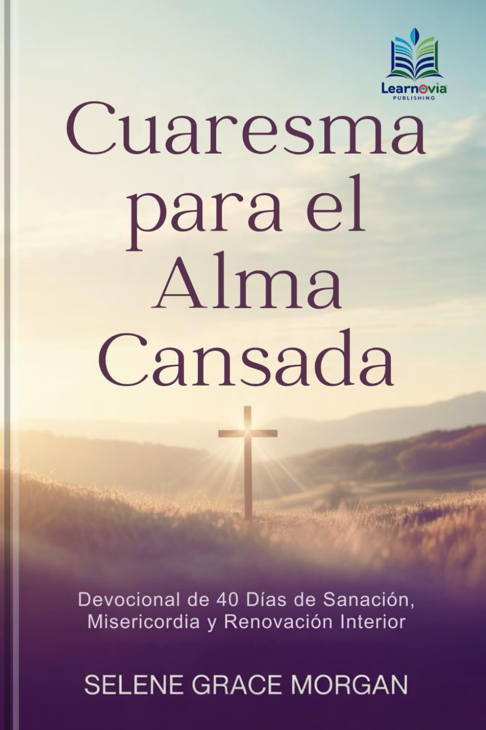 Cuaresma para el Alma Cansada (Spanish Edition): Devocional de 40 Días de Sanación, Misericordia y Renovación Interior (Learnovia Christian Book Series)