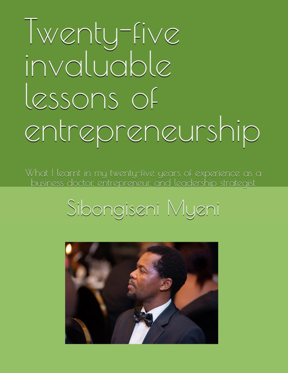 Twenty-five invaluable lessons of entrepreneurship: What I learnt in my twenty-five years of experience as a business doctor, entrepreneur, and leadership strategist