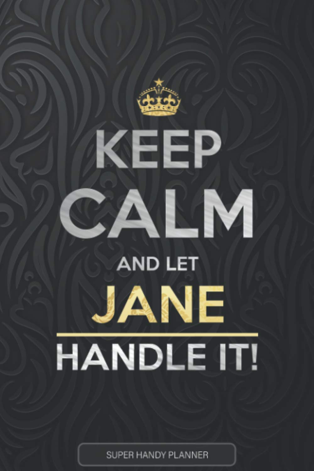 Jane: Keep Calm And Let Jane Handle It - Jane Name Custom Gift Planner Calendar Notebook Journal