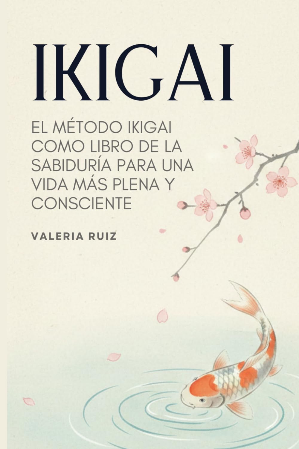 Ikigai: El Método Ikigai Como Libro De La Sabiduría Para Una Vida Más Plena y Consciente (Autoconocimiento)
