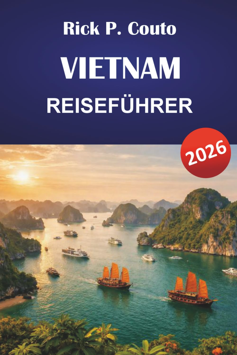VIETNAM REISEFÜHRER 2026: Praktische Planung von Hanoi nach Ho Chi Minh mit ehrlichen Preisen und lokalen Tipps