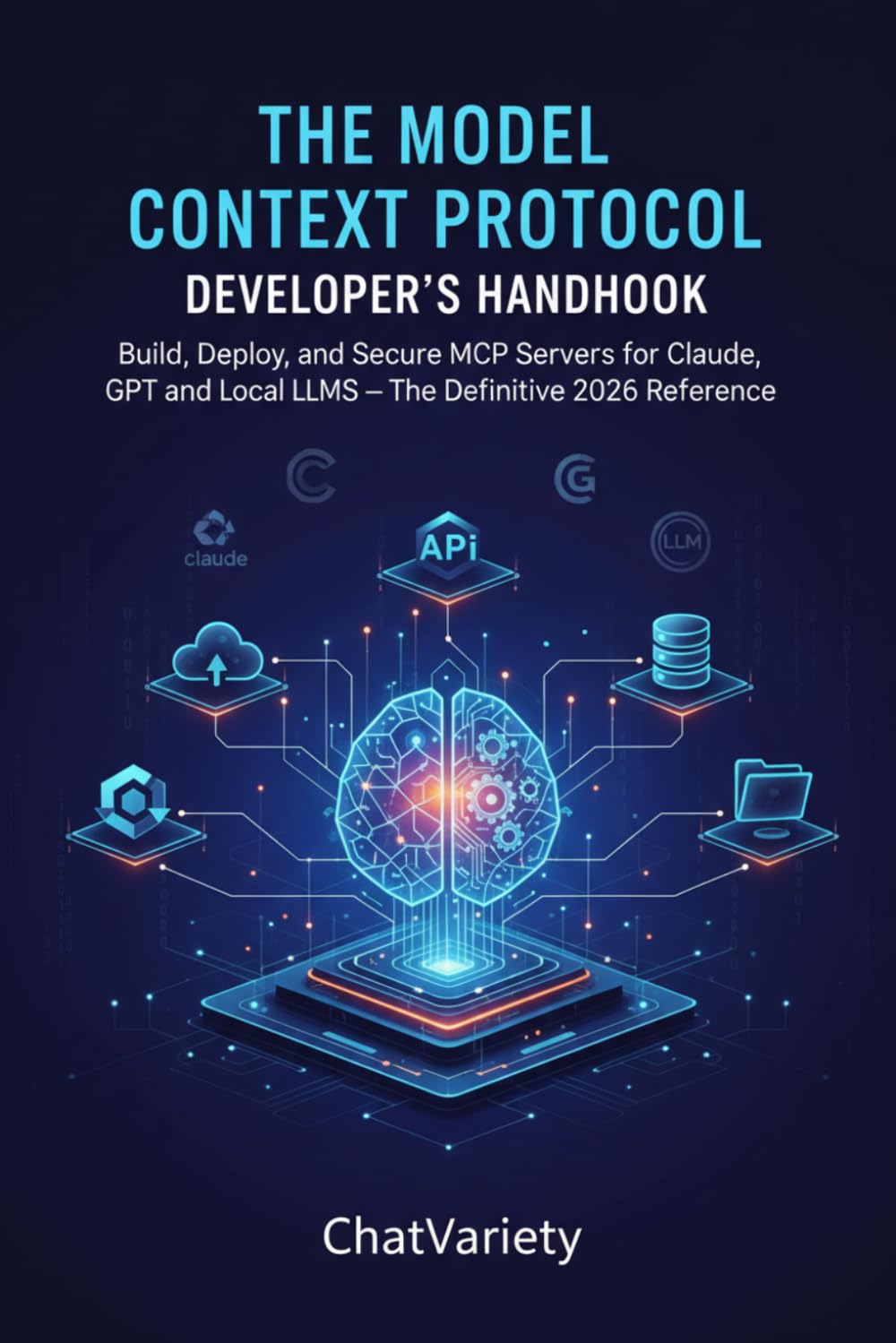 The Model Context Protocol Developer's Handbook: Build, Deploy, and Secure MCP Servers for Claude, GPT, and Local LLMs — The Definitive 2026 Reference
