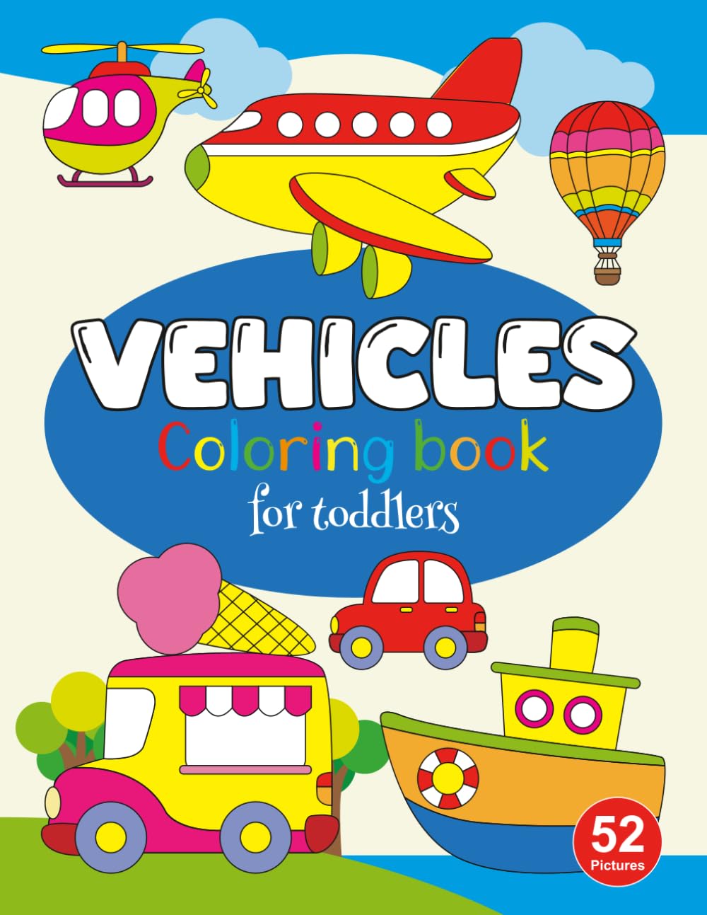 Vehicles Coloring Book for Toddlers: Big Trucks, Fast Cars, Trains, and More — A Fun and Easy Transportation Coloring Book for Toddlers and Preschoolers Ages 1–5 with Bold Lines and Simple Designs