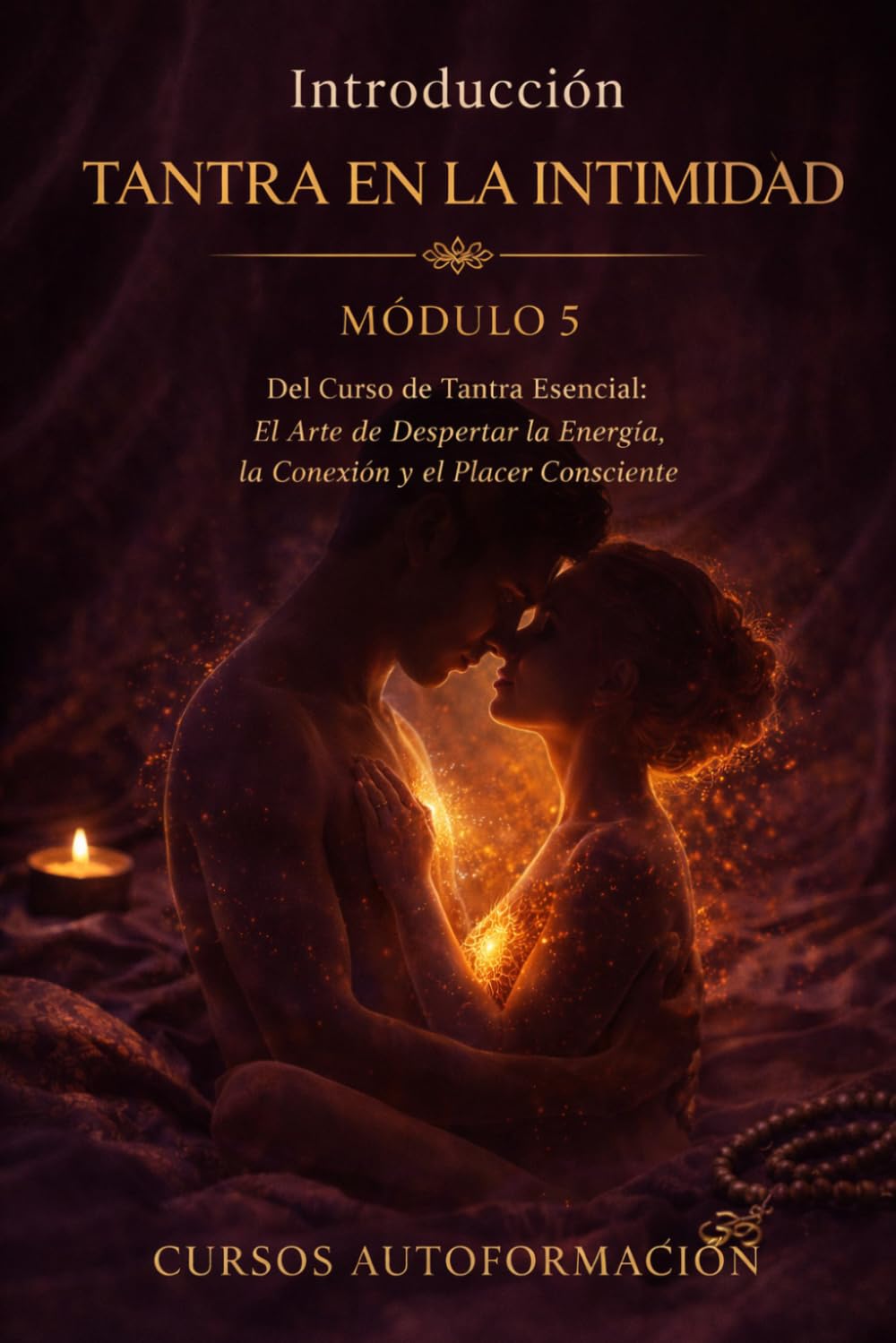 TANTRA EN LA INTIMIDAD: Curso de Tantra Esencial: El Arte de Despertar la Energía, la Conexión y el Placer Consciente (VOLUMEN 5)