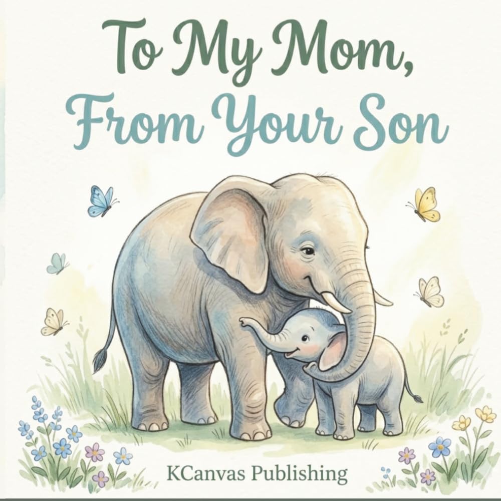 To My Mom, From Your Son: A Heartwarming Picture Book Celebrating the Love Between a Son and His Mom (Hold You Dear and Treasure You Collection)