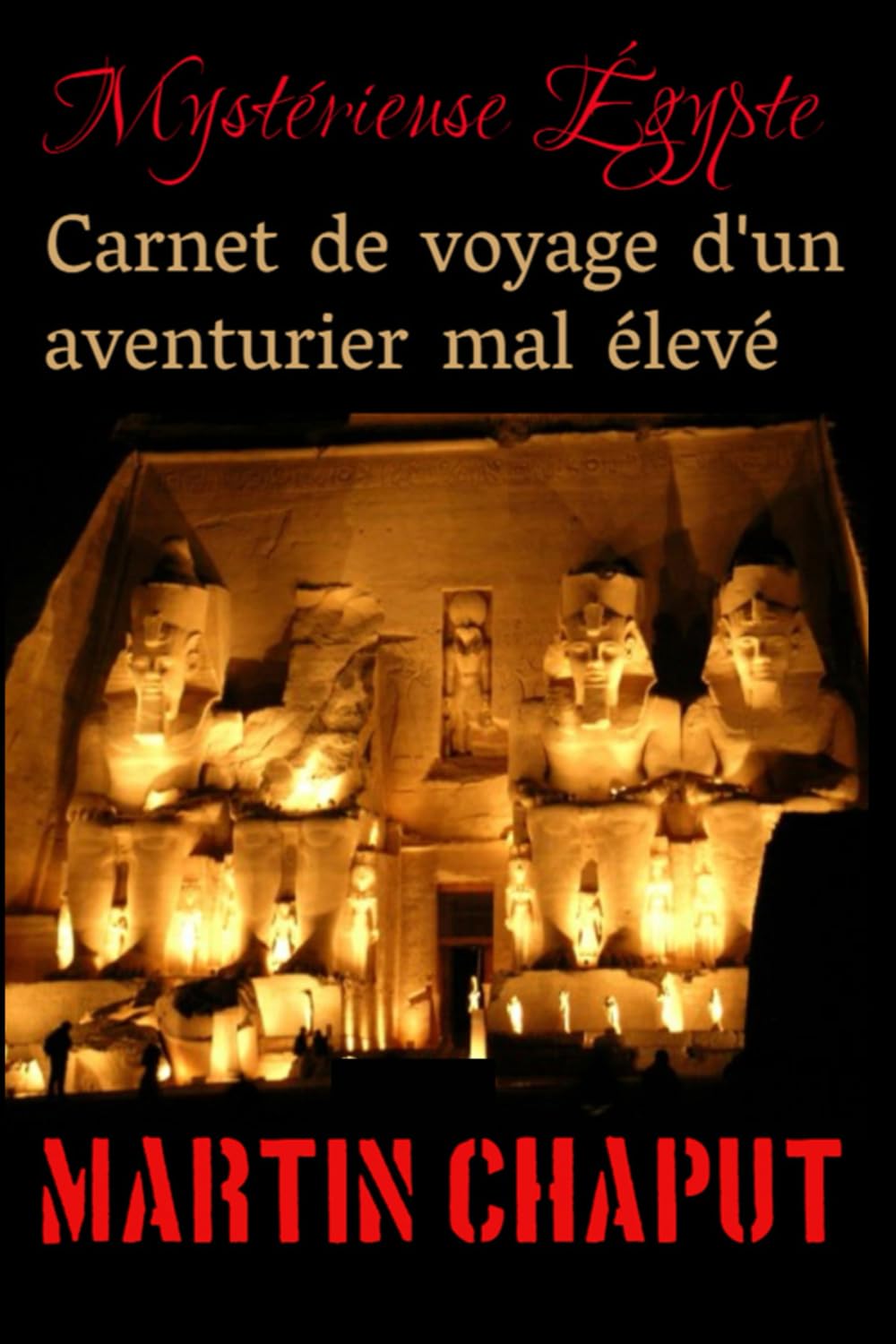 Mystérieuse Égypte, carnet de voyage d'un aventurier mal élevé