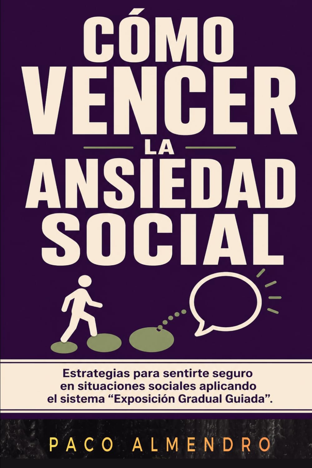 CÓMO VENCER LA ANSIEDAD SOCIAL: Estrategias para sentirte seguro en situaciones sociales aplicando el sistema “Exposición Gradual Guiada”.