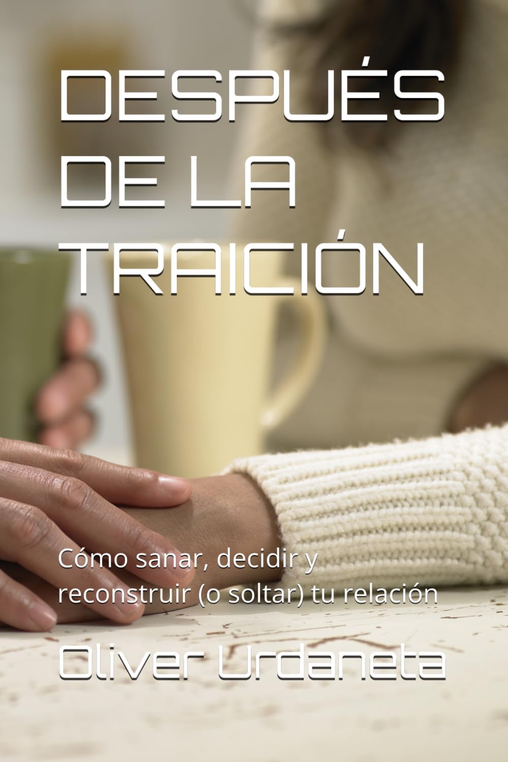 DESPUÉS DE LA TRAICIÓN: Cómo sanar, decidir y reconstruir (o soltar) tu relación