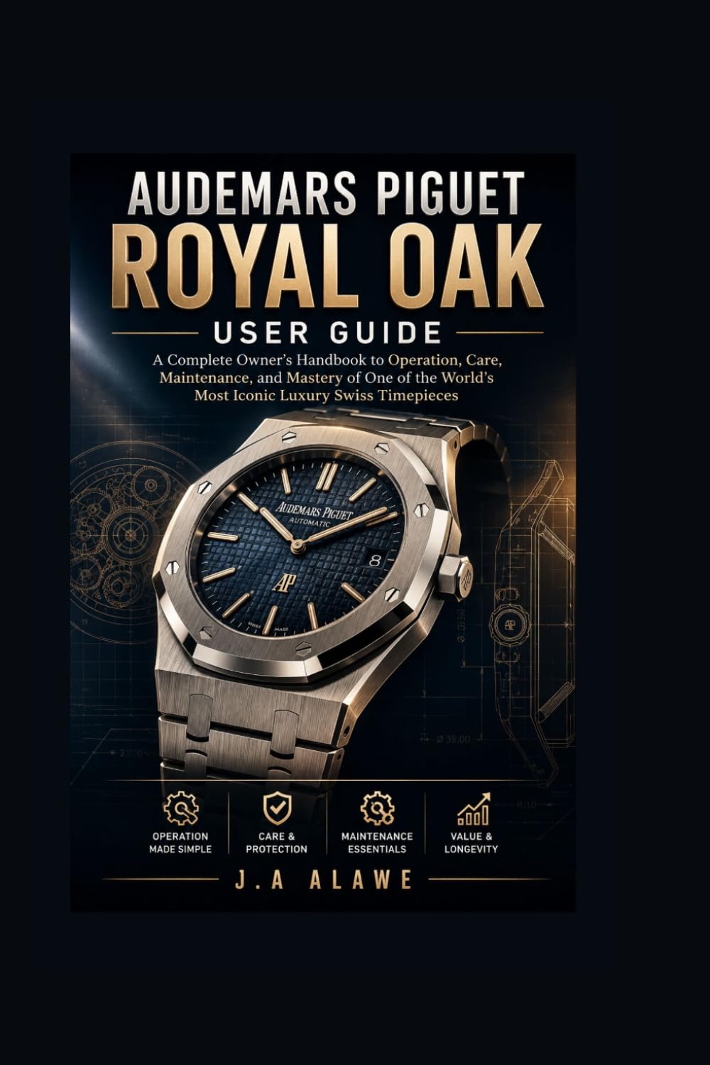 Audemars Piguet Royal Oak User Guide: A Complete Owner’s Handbook to Operation, Care, Maintenance, and Mastery of One of the World’s Most Iconic Luxury Swiss Timepieces