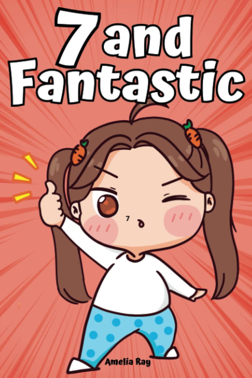 7 and Fantastic: A Collection of Inspiring Stories for 7 Year Old Girls about Self-Confidence, Courage, and Friendship