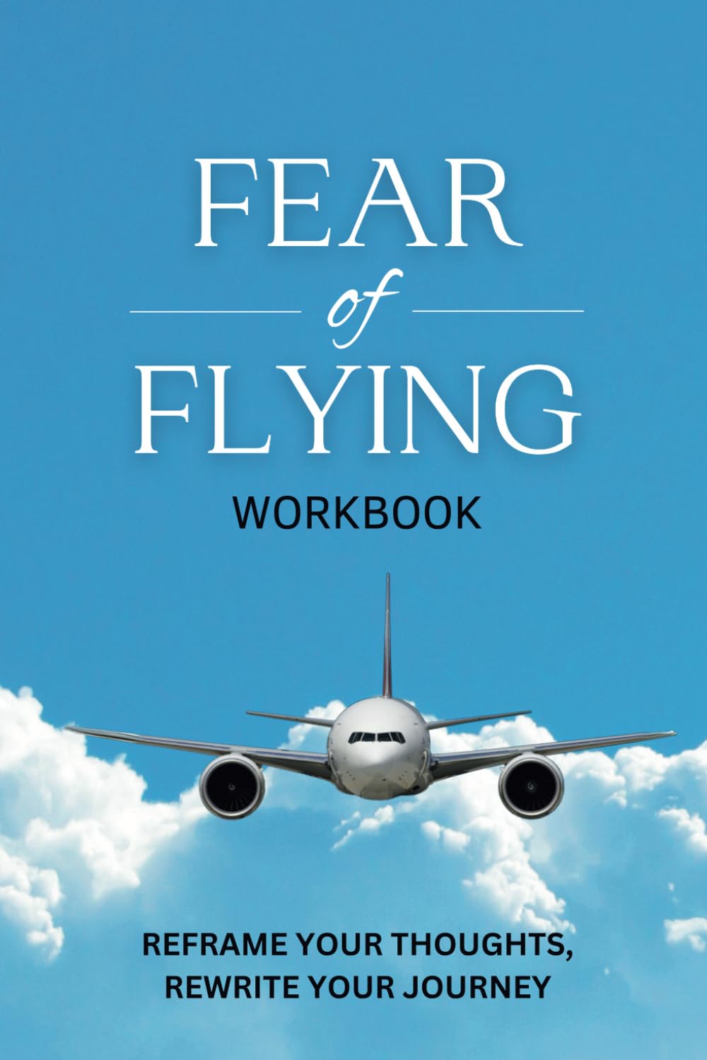 Fear of Flying Workbook: Overcome Anxiety and Take Flight with Confidence