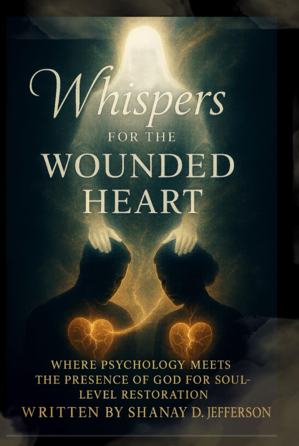 Whispers for the Wounded Heart: Where Psychology Meets the Presence of God for Soul-Level Restoration