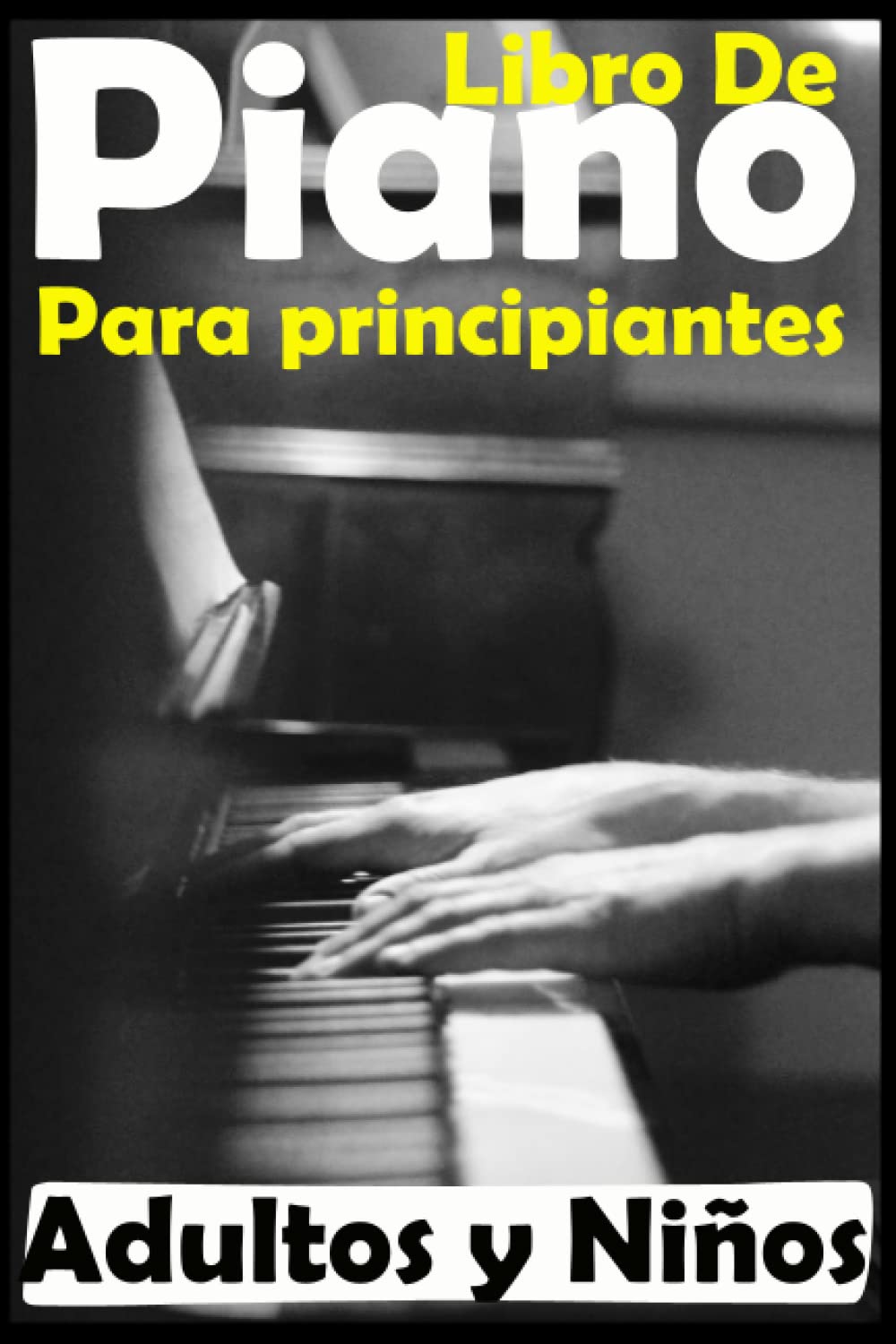 Libro de Piano Para Principiantes, Adultos y Niños: Método de alta calidad para aprender piano y tocarlo rápido