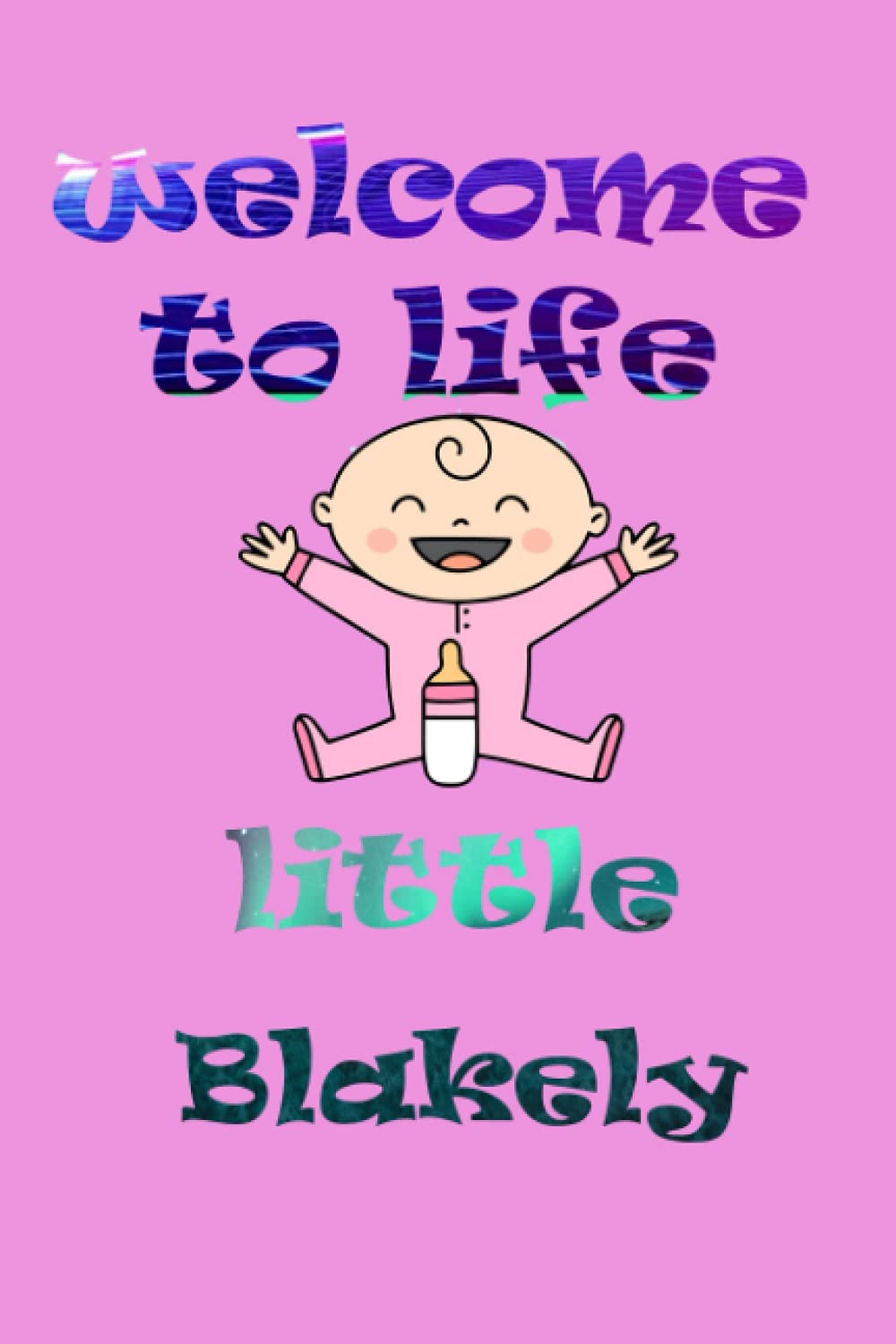 welcome to life little Blakely: notebook as gift for your partner or memory for your baby