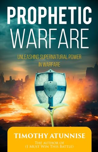 Prophetic Warfare: Unleashing Supernatural Power in Warfare: 8 (Become Anointed &amp; Effective Prayer Warrior)
