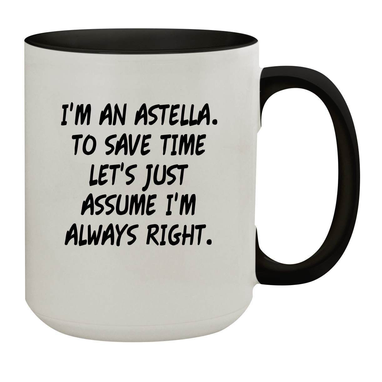 I'm An Astella. To Save Time Let's Just Assume I'm Always Right. - 15oz Colored Inner & Handle Ceramic Coffee Mug, Black