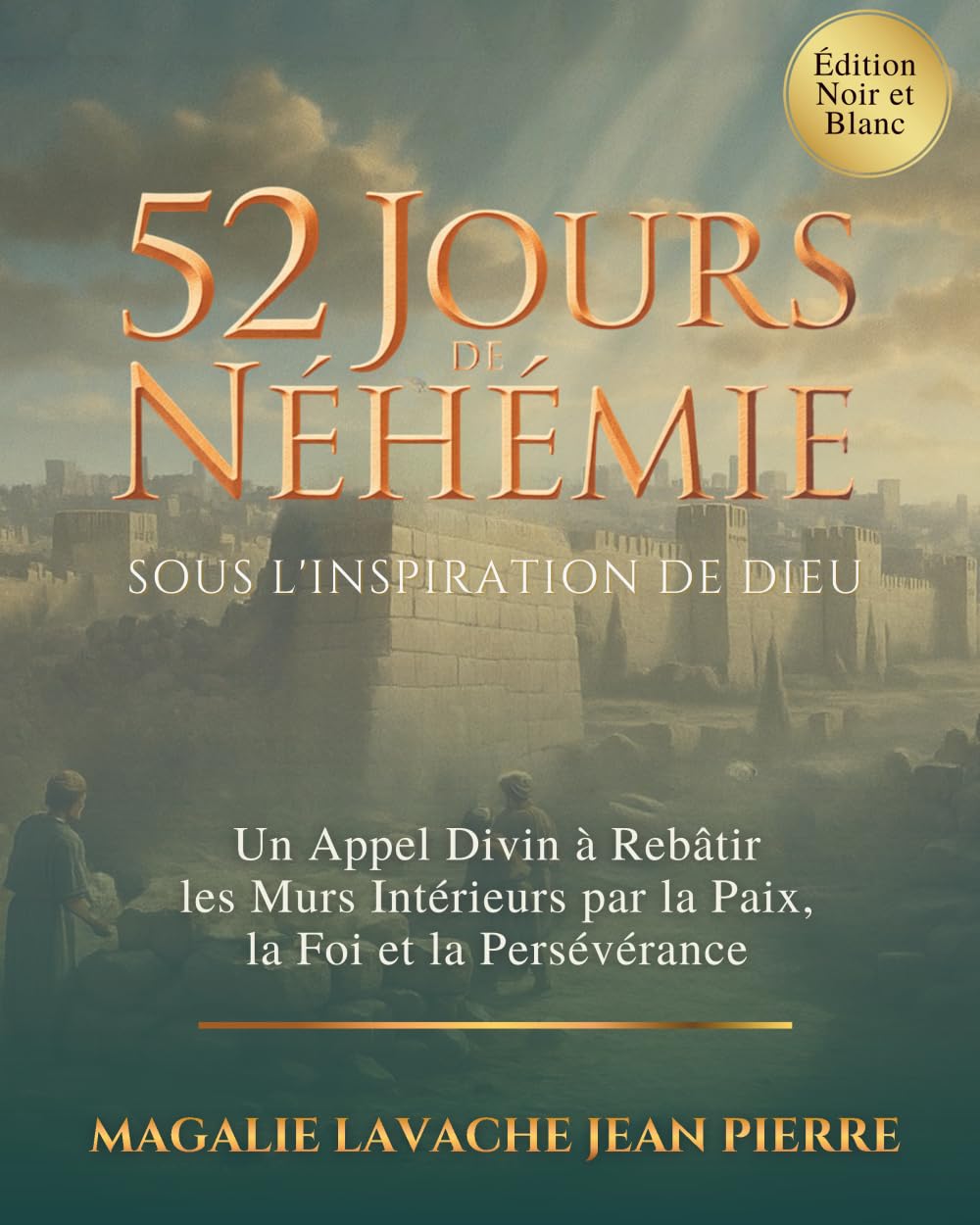 52 Jours de Néhémie - Sous l'inspiration de Dieu: Un Appel Divin à Rebâtir les Murs Intérieurs par la Paix, la Foi et la Persévérance