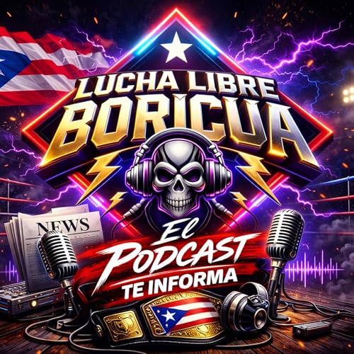 Lucha Libre Boricua El Podcast Te Informa - E 3 Podcast By  cover art